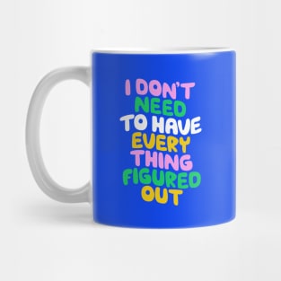 I Don't Need to Have Everything Figured Out in Blue Pink Green and Yellow Mug